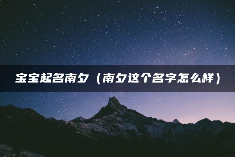 宝宝起名南夕（南夕这个名字怎么样）