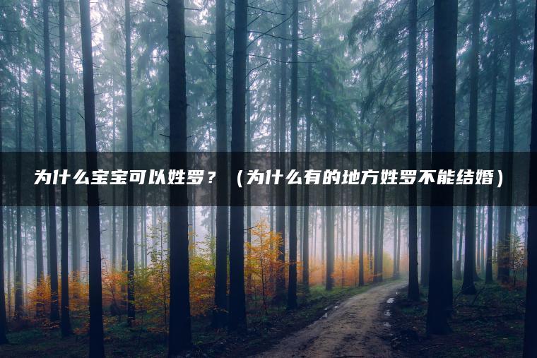 为什么宝宝可以姓罗？（为什么有的地方姓罗不能结婚）