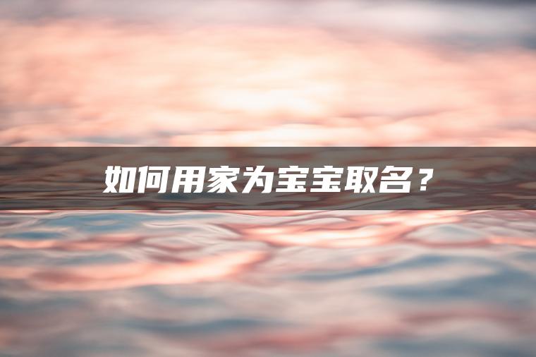 如何用家为宝宝取名？