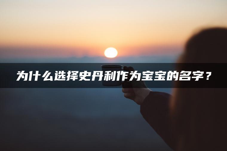 为什么选择史丹利作为宝宝的名字？