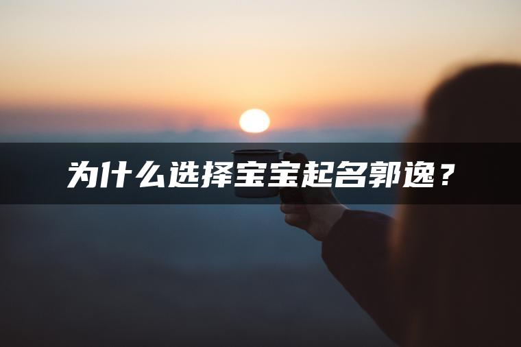 为什么选择宝宝起名郭逸？