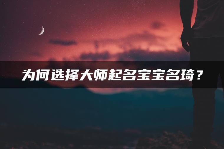 为何选择大师起名宝宝名琦？