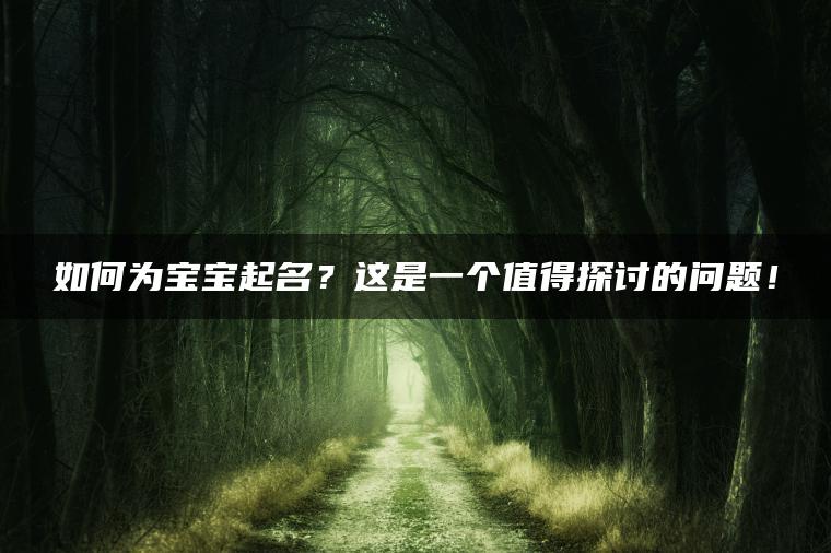 如何为宝宝起名？这是一个值得探讨的问题！