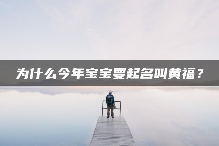 为什么今年宝宝要起名叫黄福？