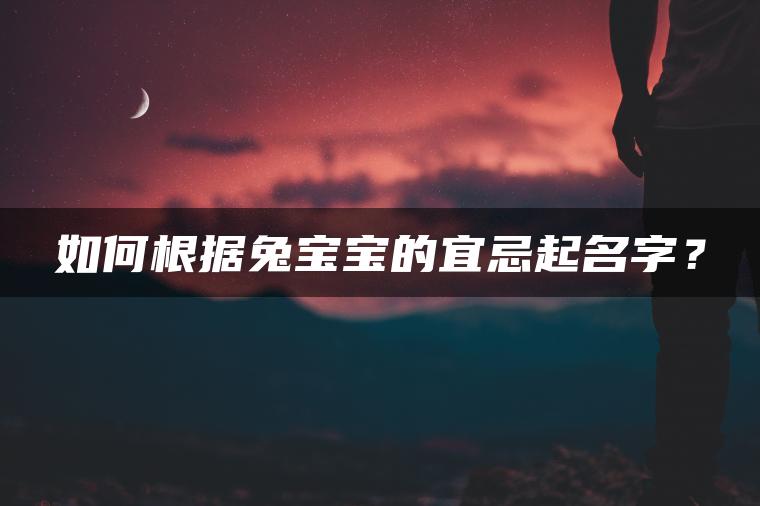 如何根据兔宝宝的宜忌起名字？