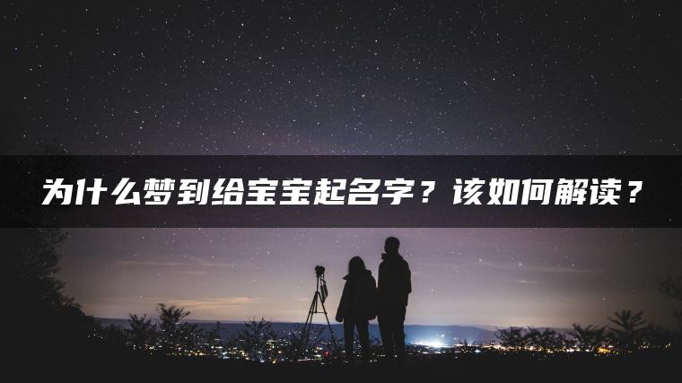 为什么梦到给宝宝起名字？该如何解读？