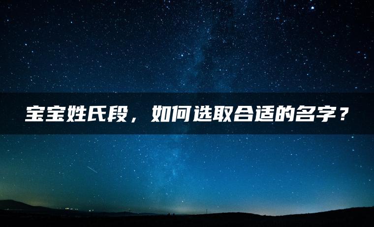 宝宝姓氏段，如何选取合适的名字？