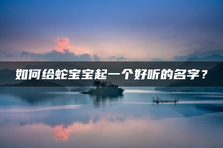 如何给蛇宝宝起一个好听的名字？