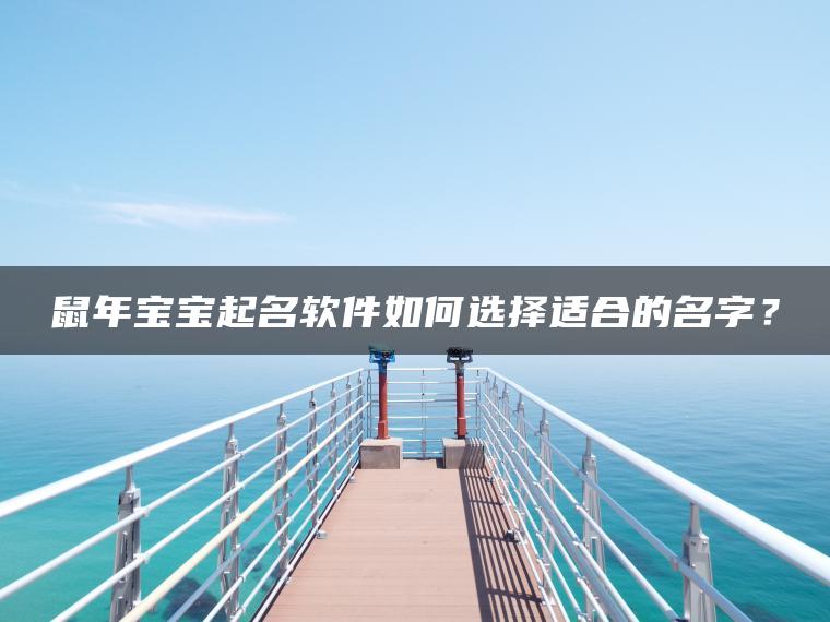 鼠年宝宝起名软件如何选择适合的名字？