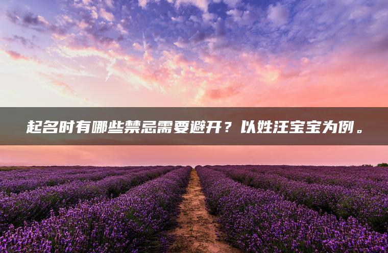 起名时有哪些禁忌需要避开？以姓汪宝宝为例。