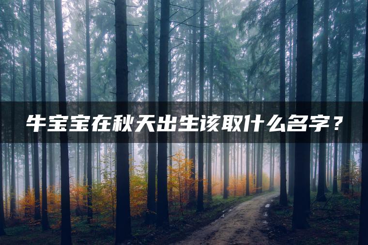 牛宝宝在秋天出生该取什么名字？