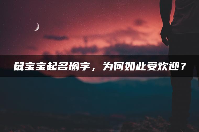 鼠宝宝起名瑜字，为何如此受欢迎？