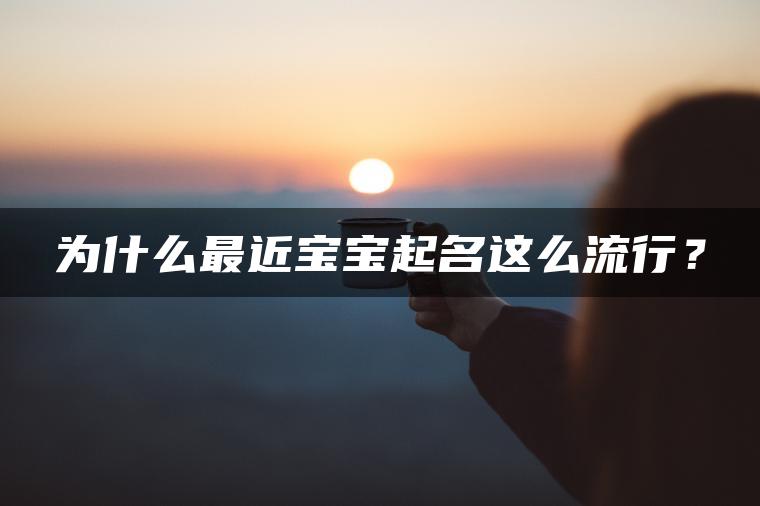 为什么最近宝宝起名这么流行？