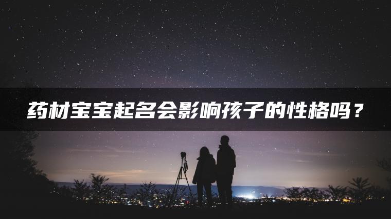 药材宝宝起名会影响孩子的性格吗？