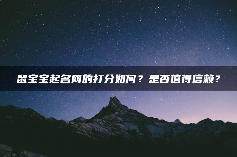 鼠宝宝起名网的打分如何？是否值得信赖？