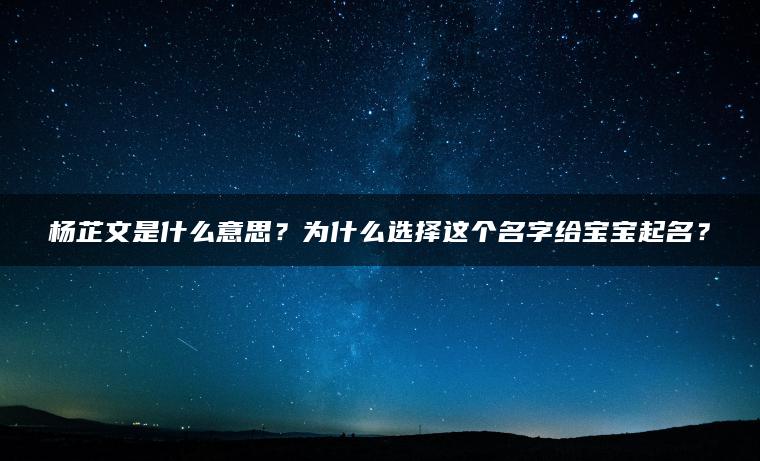 杨芷文是什么意思？为什么选择这个名字给宝宝起名？