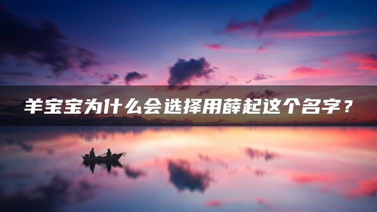 羊宝宝为什么会选择用薛起这个名字？