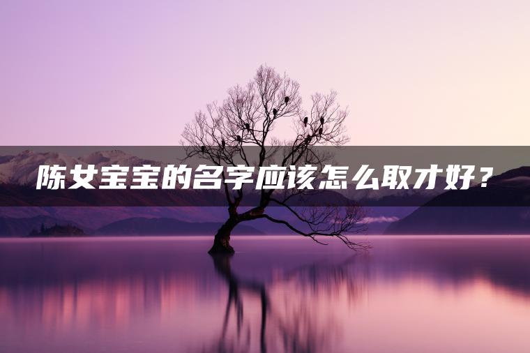 陈女宝宝的名字应该怎么取才好？