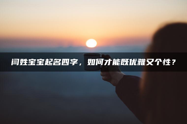 闫姓宝宝起名四字，如何才能既优雅又个性？