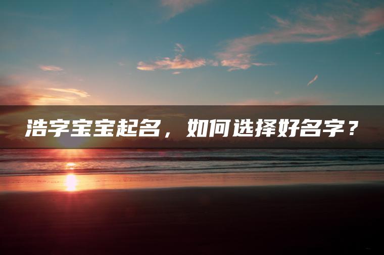 浩字宝宝起名，如何选择好名字？