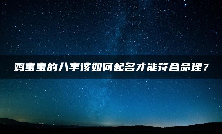 鸡宝宝的八字该如何起名才能符合命理？