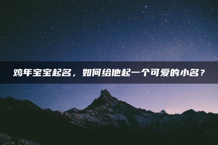 鸡年宝宝起名，如何给他起一个可爱的小名？