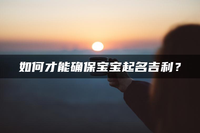 如何才能确保宝宝起名吉利？