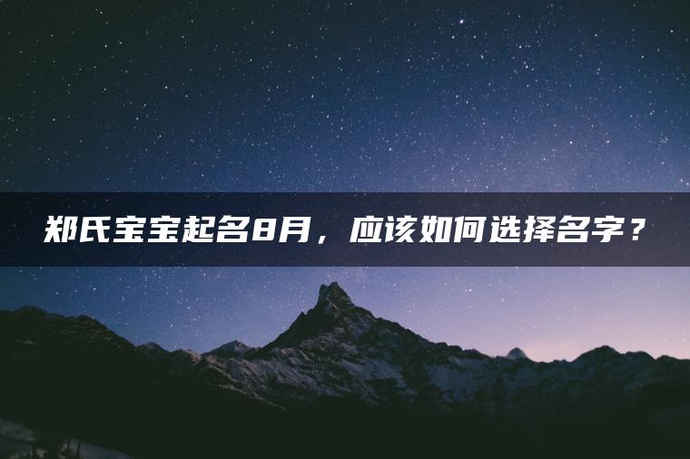 郑氏宝宝起名8月，应该如何选择名字？