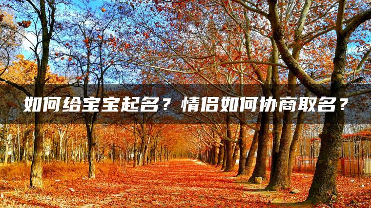 如何给宝宝起名？情侣如何协商取名？