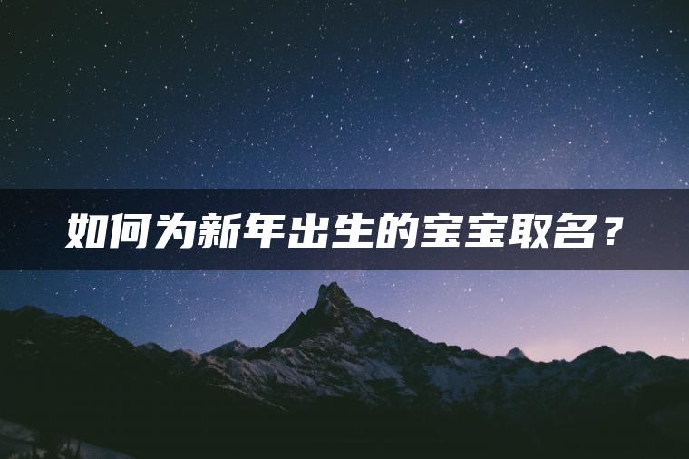 如何为新年出生的宝宝取名？