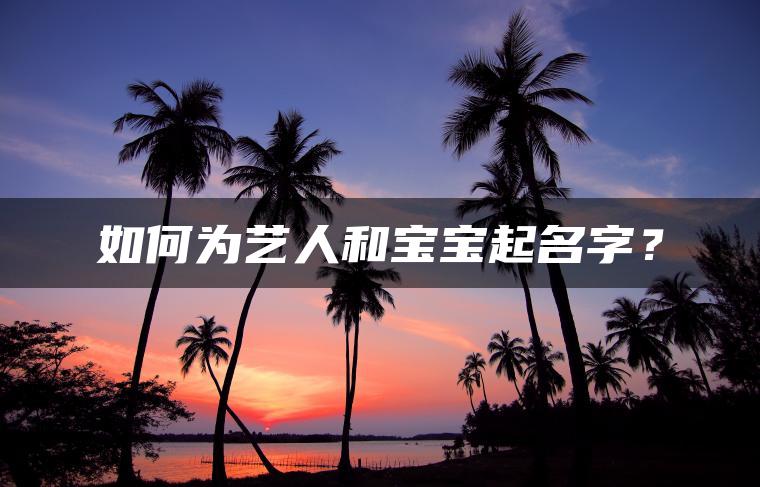 如何为艺人和宝宝起名字？