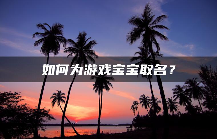 如何为游戏宝宝取名？