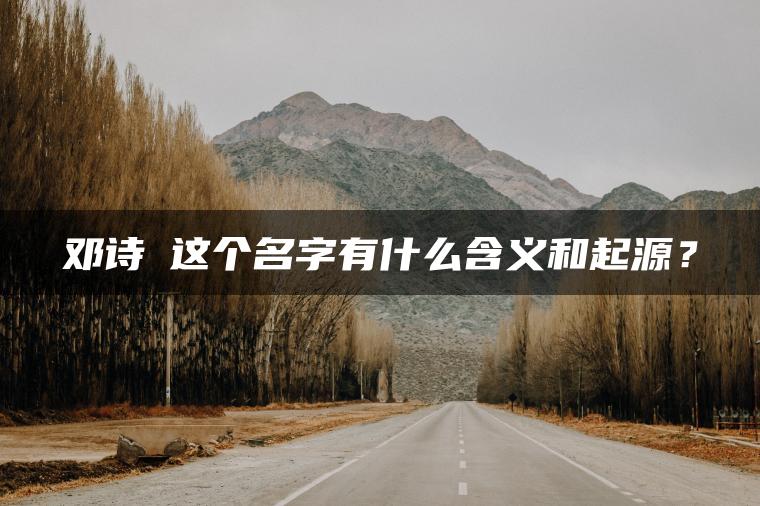 邓诗玥这个名字有什么含义和起源？