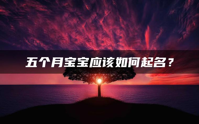 五个月宝宝应该如何起名？