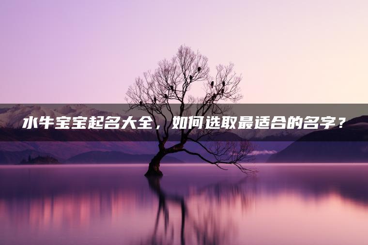 水牛宝宝起名大全，如何选取最适合的名字？