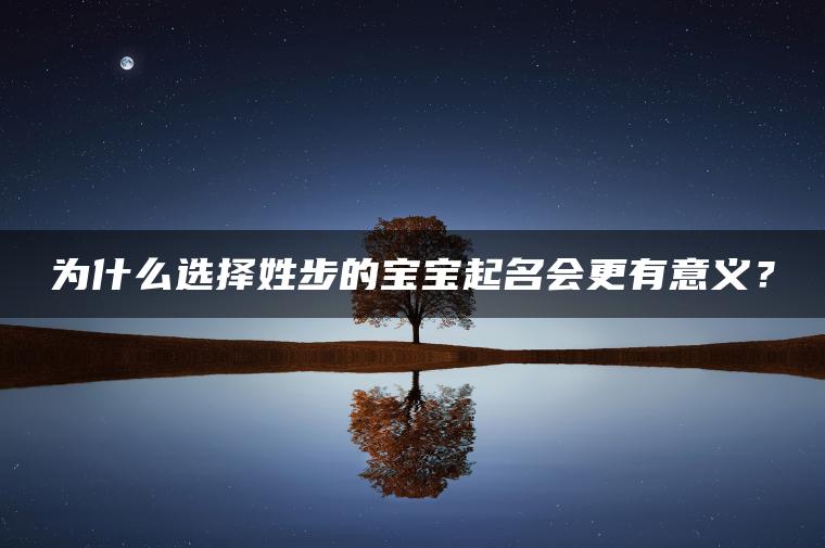 为什么选择姓步的宝宝起名会更有意义？