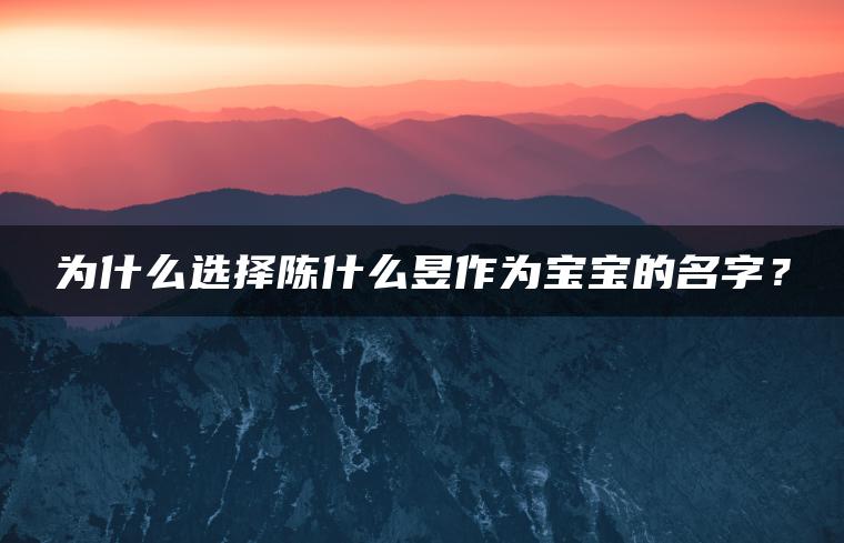 为什么选择陈什么昱作为宝宝的名字？