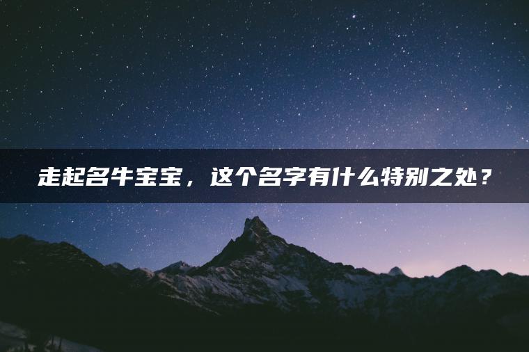 走起名牛宝宝，这个名字有什么特别之处？