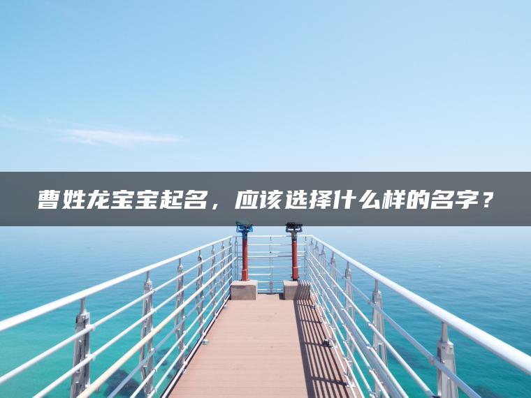 曹姓龙宝宝起名，应该选择什么样的名字？