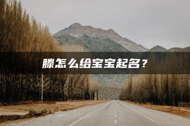 滕怎么给宝宝起名？