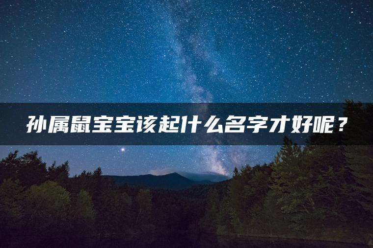 孙属鼠宝宝该起什么名字才好呢？