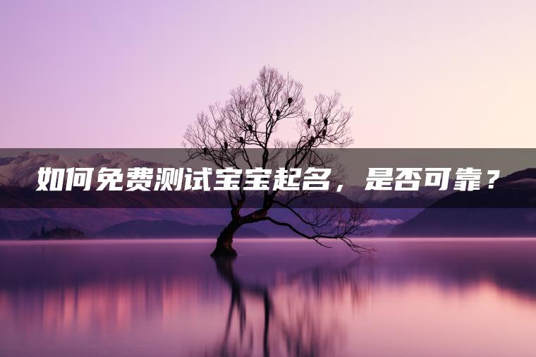 如何免费测试宝宝起名，是否可靠？