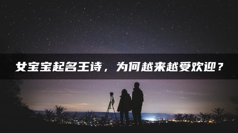 女宝宝起名王诗，为何越来越受欢迎？