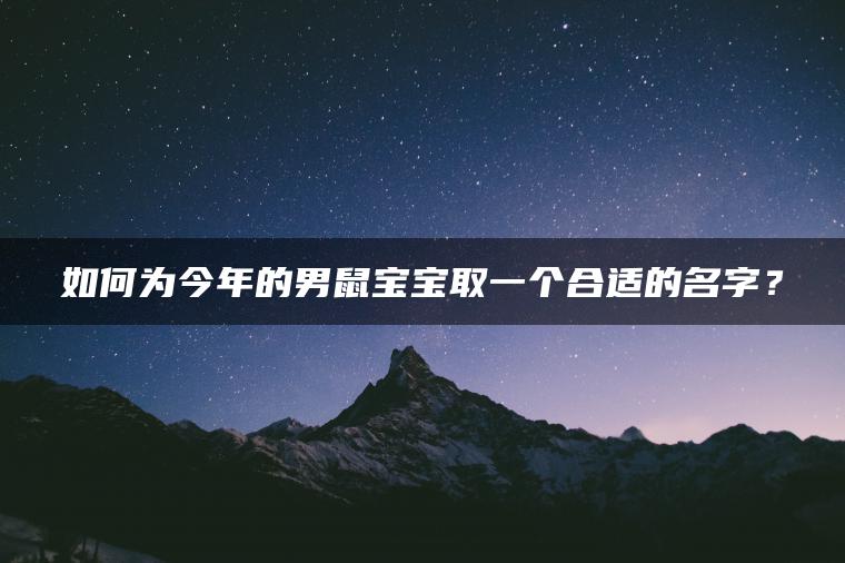 如何为今年的男鼠宝宝取一个合适的名字？