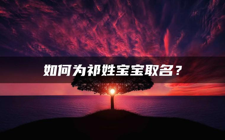 如何为祁姓宝宝取名？