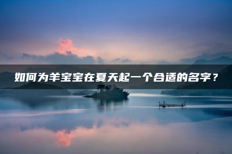 如何为羊宝宝在夏天起一个合适的名字？