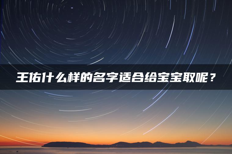 王佑什么样的名字适合给宝宝取呢？