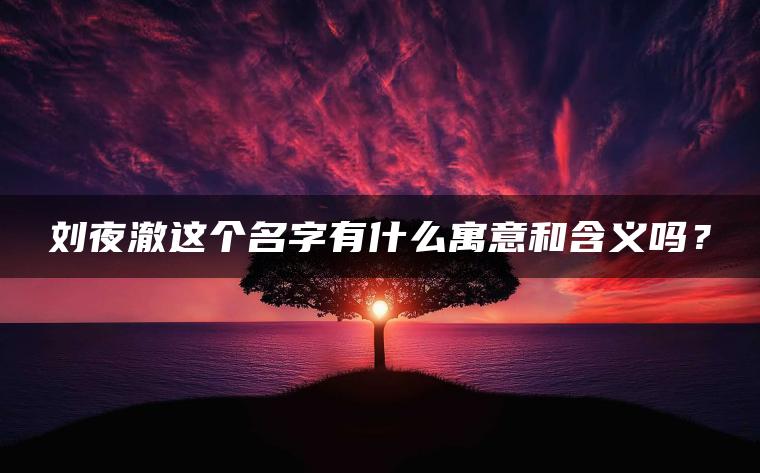 刘夜澈这个名字有什么寓意和含义吗？