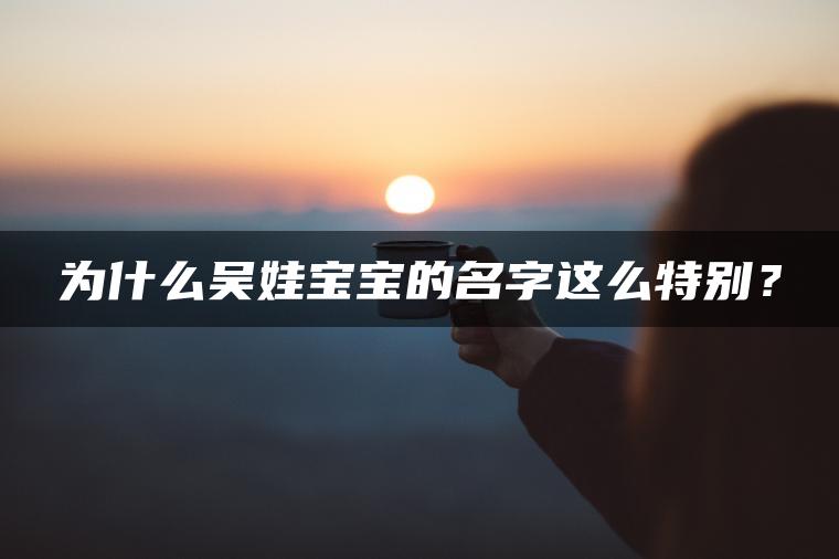 为什么吴娃宝宝的名字这么特别？