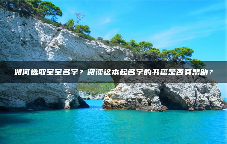 如何选取宝宝名字？阅读这本起名字的书籍是否有帮助？